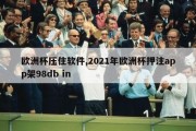 欧洲杯压住软件,2021年欧洲杯押注app架98db in