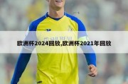 欧洲杯2024回放,欧洲杯2021年回放