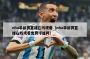 nba季前赛直播在线观看（nba季前赛直播在线观看免费球迷网）