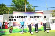 2022冬奥会开幕式（2022冬奥会开幕式歌曲）