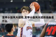 意甲小旋风大结局,意甲小旋风大结局插曲是什么