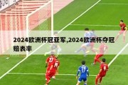 2024欧洲杯冠亚军,2024欧洲杯夺冠赔表率