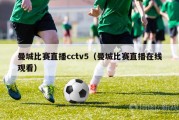 曼城比赛直播cctv5（曼城比赛直播在线观看）