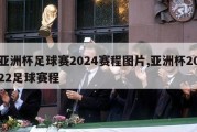 亚洲杯足球赛2024赛程图片,亚洲杯2022足球赛程