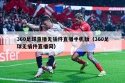 360足球直播无插件直播手机版（360足球无插件直播网）