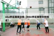 nba季后赛得分榜（NBA季后赛得分榜排名）