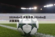 2024nba总决赛录像,202nba总决赛赛程