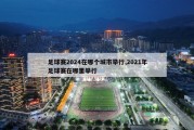 足球赛2024在哪个城市举行,2021年足球赛在哪里举行