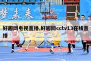 好趣网电视直播,好趣网cctv13在线直播