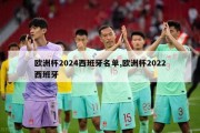 欧洲杯2024西班牙名单,欧洲杯2022西班牙