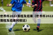 世界杯2022赛程及结果（世界杯2022赛程及结果阿根廷）