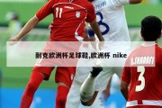 耐克欧洲杯足球鞋,欧洲杯 nike