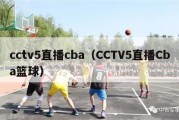 cctv5直播cba（CCTV5直播Cba篮球）