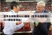 世界女排联赛2023赛程（世界女排联赛2023赛程香港站）