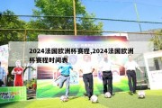 2024法国欧洲杯赛程,2024法国欧洲杯赛程时间表