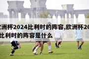 欧洲杯2024比利时的阵容,欧洲杯2024比利时的阵容是什么