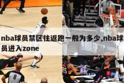 nba球员禁区往返跑一般为多少,nba球员进入zone