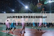 pptv西甲集锦,西甲录像全场回放pptv