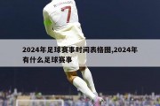 2024年足球赛事时间表格图,2024年有什么足球赛事